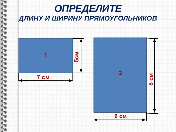 ОПРЕДЕЛИТЕ ДЛИНУ И ШИРИНУ ПРЯМОУГОЛЬНИКОВ 7 см 5см 1 2 6 см 8 см