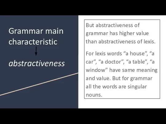 Grammar main characteristic abstractiveness But abstractiveness of grammar has higher value than