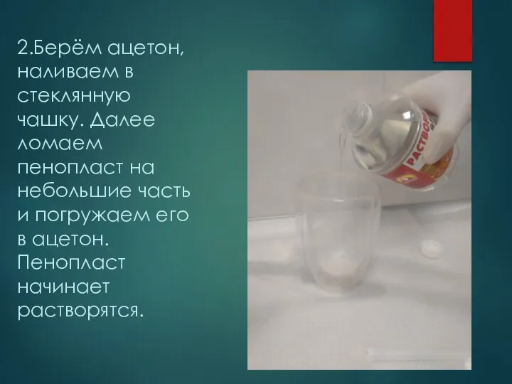 2.Берём ацетон, наливаем в стеклянную чашку. Далее ломаем пенопласт на небольшие часть