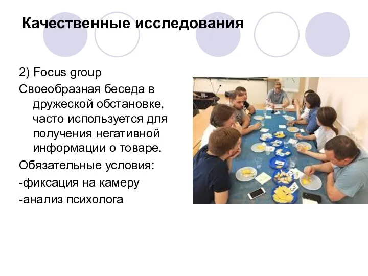 Качественные исследования 2) Focus group Своеобразная беседа в дружеской обстановке, часто используется