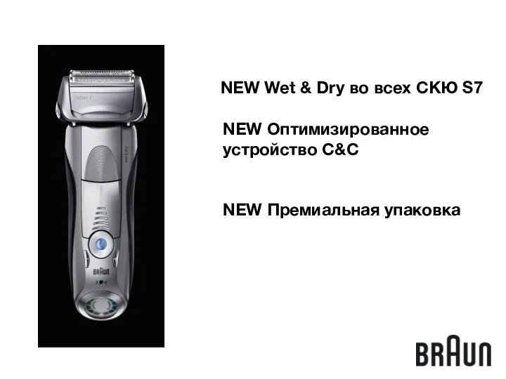 NEW Wet & Dry во всех СКЮ S7 NEW Оптимизированное устройство C&C NEW Премиальная упаковка