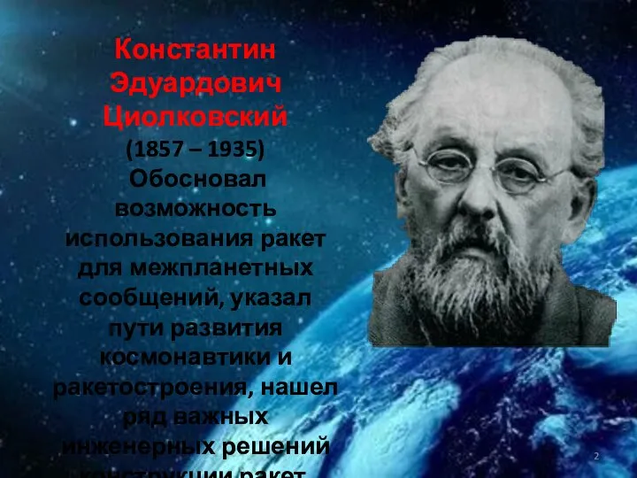 Константин Эдуардович Циолковский (1857 – 1935) Обосновал возможность использования ракет для межпланетных