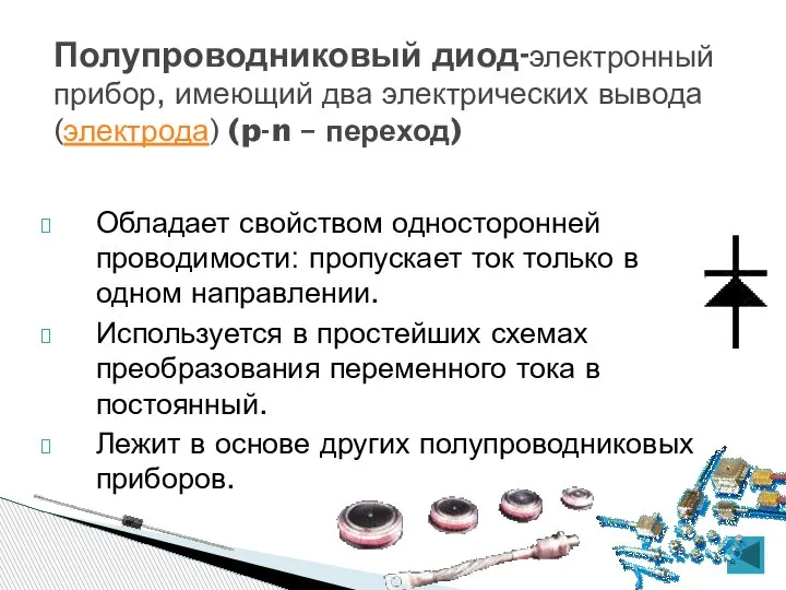 Обладает свойством односторонней проводимости: пропускает ток только в одном направлении. Используется в