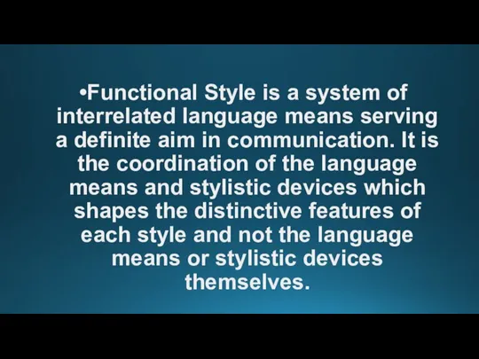 Functional Style is a system of interrelated language means serving a definite