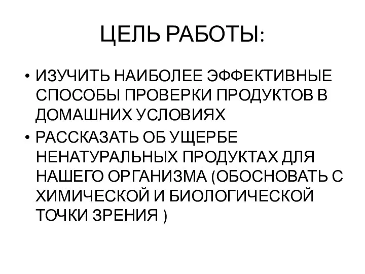 ЦЕЛЬ РАБОТЫ: ИЗУЧИТЬ НАИБОЛЕЕ ЭФФЕКТИВНЫЕ СПОСОБЫ ПРОВЕРКИ ПРОДУКТОВ В ДОМАШНИХ УСЛОВИЯХ РАССКАЗАТЬ