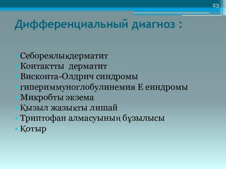 Дифференциальный диагноз : Себореялықдерматит Контактты дерматит Висконта-Олдрич синдромы гипериммуноглобулинемия Е еиндромы Микробты