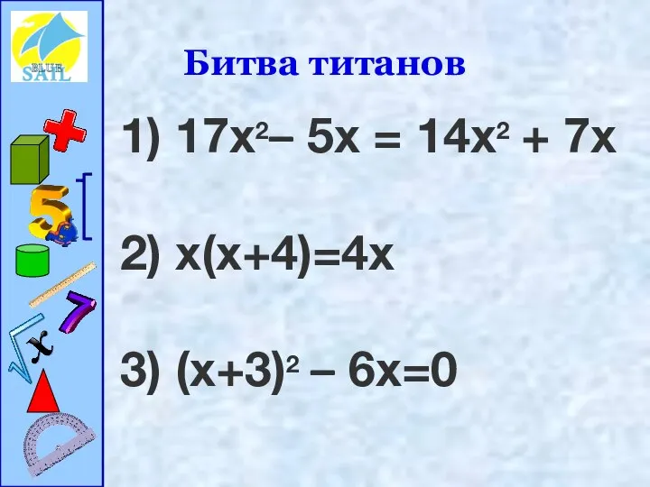 Битва титанов 1) 17x2– 5x = 14x2 + 7x 2) x(x+4)=4x 3) (x+3)2 – 6x=0