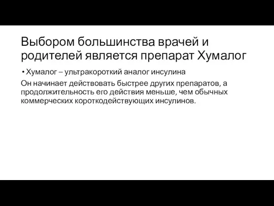 Выбором большинства врачей и родителей является препарат Хумалог Хумалог – ультракороткий аналог