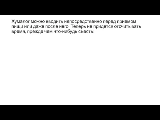 Хумалог можно вводить непосредственно перед приемом пищи или даже после него. Теперь