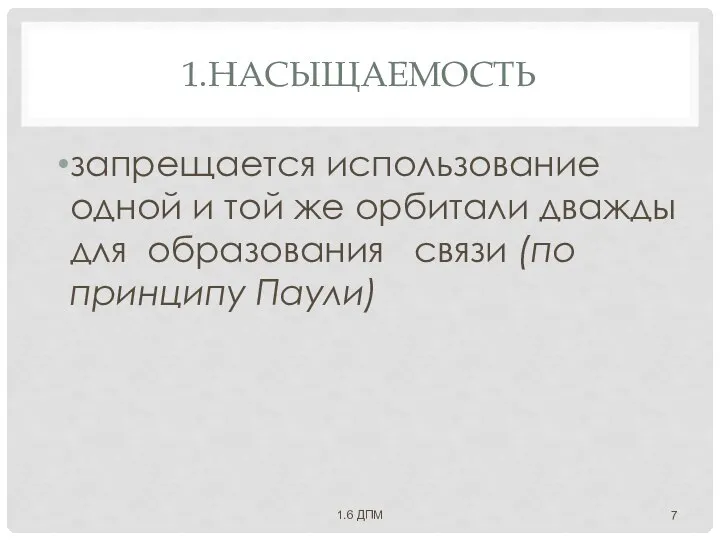 1.НАСЫЩАЕМОСТЬ запрещается использование одной и той же орбитали дважды для образования связи