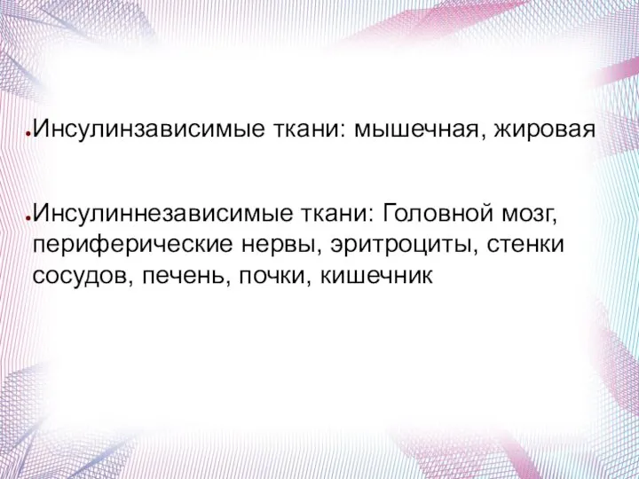 Инсулинзависимые ткани: мышечная, жировая Инсулиннезависимые ткани: Головной мозг, периферические нервы, эритроциты, стенки сосудов, печень, почки, кишечник