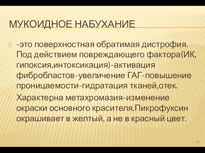 МУКОИДНОЕ НАБУХАНИЕ -это поверхностная обратимая дистрофия.Под действием повреждающего фактора(ИК,гипоксия,интоксикация)-активация фибробластов-увеличение ГАГ-повышение проницаемости-гидратация