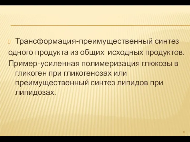 Трансформация-преимущественный синтез одного продукта из общих исходных продуктов. Пример-усиленная полимеризация глюкозы в