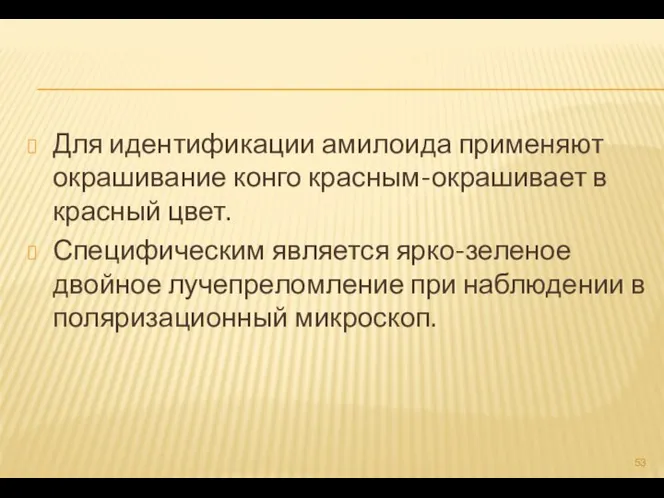 Для идентификации амилоида применяют окрашивание конго красным-окрашивает в красный цвет. Специфическим является