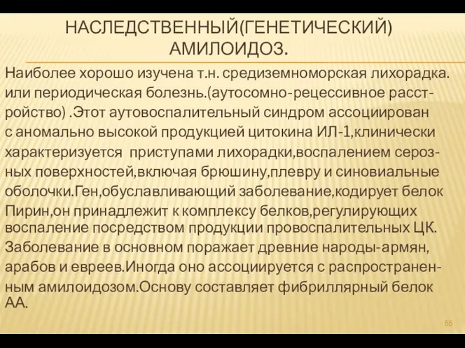 НАСЛЕДСТВЕННЫЙ(ГЕНЕТИЧЕСКИЙ) АМИЛОИДОЗ. Наиболее хорошо изучена т.н. средиземноморская лихорадка. или периодическая болезнь.(аутосомно-рецессивное расст-