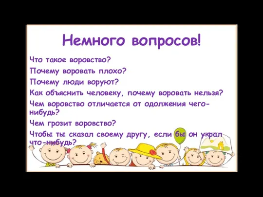 Немного вопросов! Что такое воровство? Почему воровать плохо? Почему люди воруют? Как