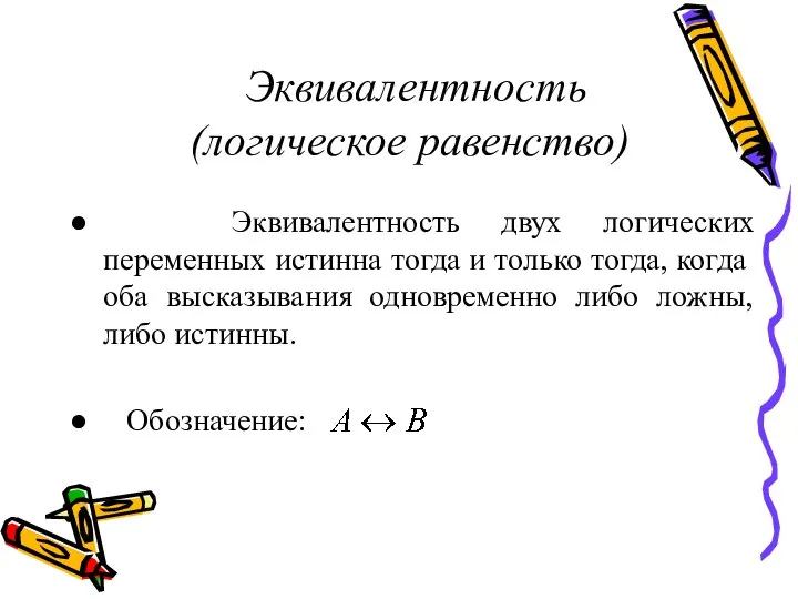 Эквивалентность (логическое равенство) Эквивалентность двух логических переменных истинна тогда и только тогда,