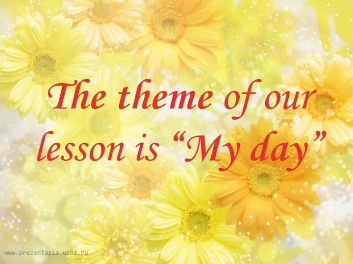 The theme of our lesson is “My day”