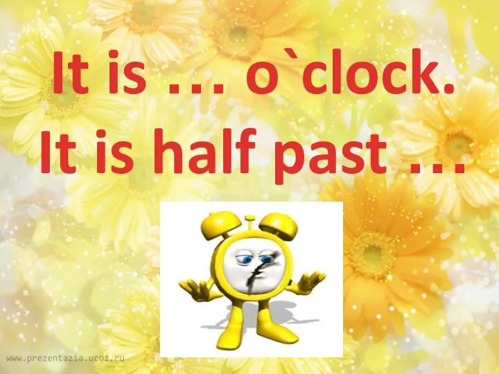 It is … o`clock. It is half past … .