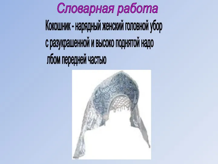 Словарная работа Кокошник - нарядный женский головной убор с разукрашенной и высоко