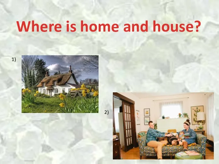 1) 2) Where is home and house?