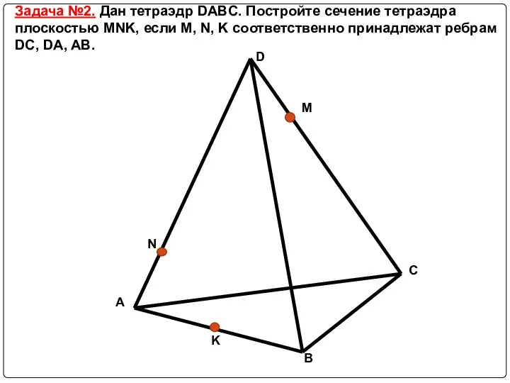 Задача №2. Дан тетраэдр DABC. Постройте сечение тетраэдра плоскостью MNK, если M,