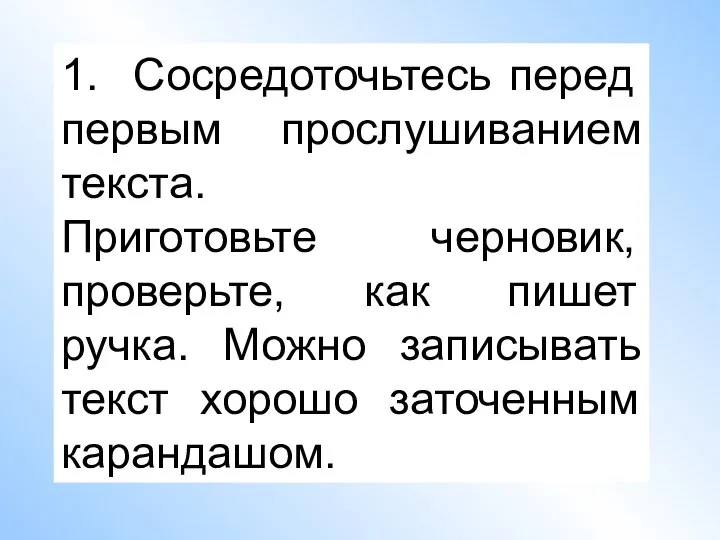 1. Сосредоточьтесь перед первым прослушиванием текста. Приготовьте черновик, проверьте, как пишет ручка.