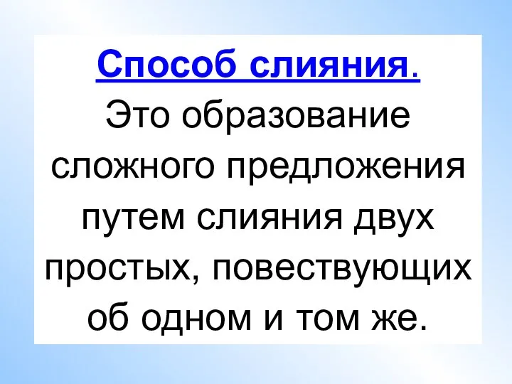 Способ слияния. Это образование сложного предложения путем слияния двух простых, повествующих об одном и том же.