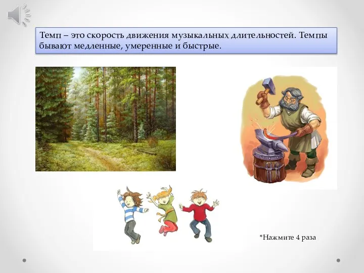 Темп – это скорость движения музыкальных длительностей. Темпы бывают медленные, умеренные и быстрые. *Нажмите 4 раза