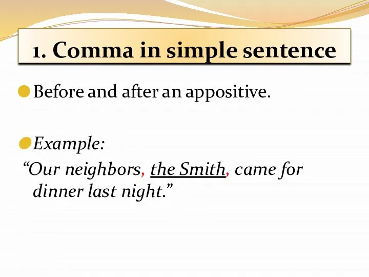 1. Comma in simple sentence Before and after an appositive. Example: “Our