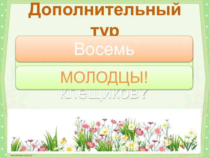 Сколько ног у клещей и клещиков? Дополнительный тур Восемь МОЛОДЦЫ!