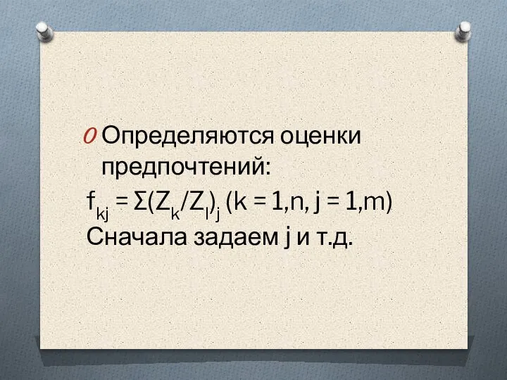 Определяются оценки предпочтений: fkj = ∑(Zk/Zl)j (k = 1,n, j = 1,m)