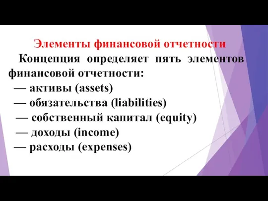 Элементы финансовой отчетности Концепция определяет пять элементов финансовой отчетности: — активы (assets)