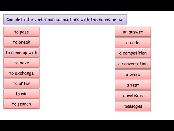 Complete the verb-noun collocations with the nouns below. to pass to break
