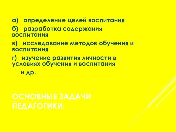 ОСНОВНЫЕ ЗАДАЧИ ПЕДАГОГИКИ: а) определение целей воспитания б) разработка содержания воспитания в)