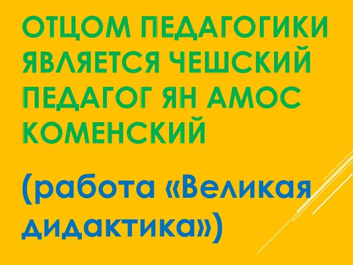 ОТЦОМ ПЕДАГОГИКИ ЯВЛЯЕТСЯ ЧЕШСКИЙ ПЕДАГОГ ЯН АМОС КОМЕНСКИЙ (работа «Великая дидактика»)