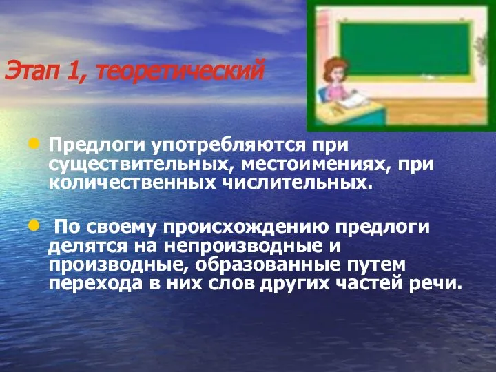 Этап 1, теоретический Предлоги употребляются при существительных, местоимениях, при количественных числительных. По