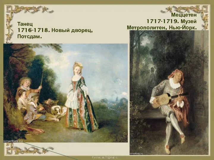 Танец 1716-1718. Новый дворец, Потсдам. Меццетен 1717-1719. Музей Метрополитен, Нью-Йорк.