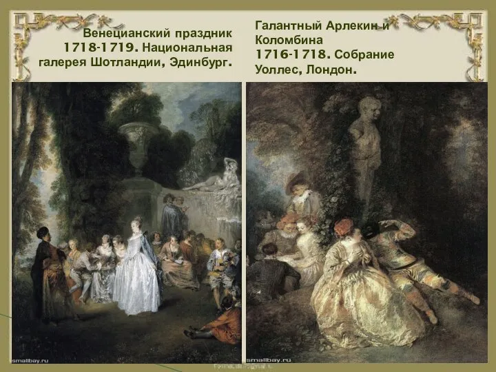 Венецианский праздник 1718-1719. Национальная галерея Шотландии, Эдинбург. Галантный Арлекин и Коломбина 1716-1718. Собрание Уоллес, Лондон.