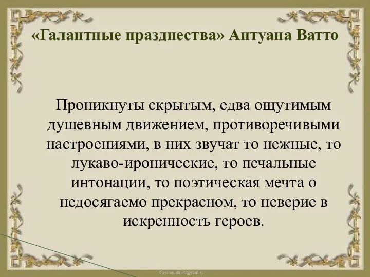 «Галантные празднества» Антуана Ватто Проникнуты скрытым, едва ощутимым душевным движением, противоречивыми настроениями,