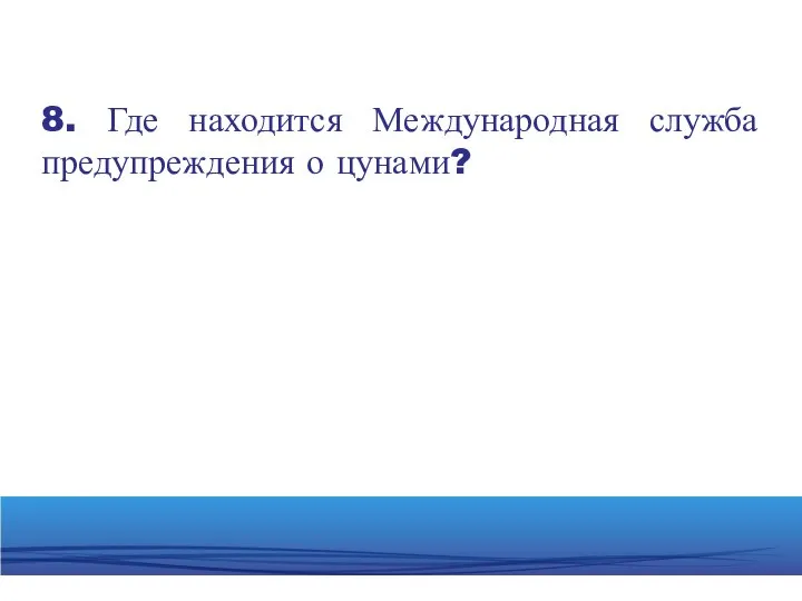 8. Где находится Международная служба предупреждения о цунами?