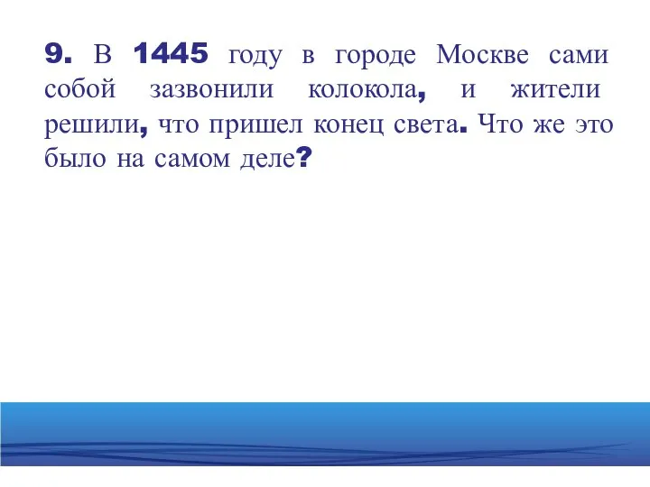 9. В 1445 году в городе Москве сами собой зазвонили колокола, и