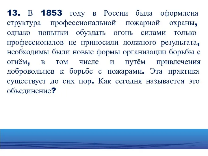 13. В 1853 году в России была оформлена структура профессиональной пожарной охраны,