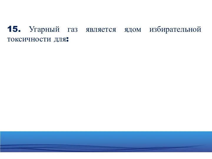 15. Угарный газ является ядом избирательной токсичности для: