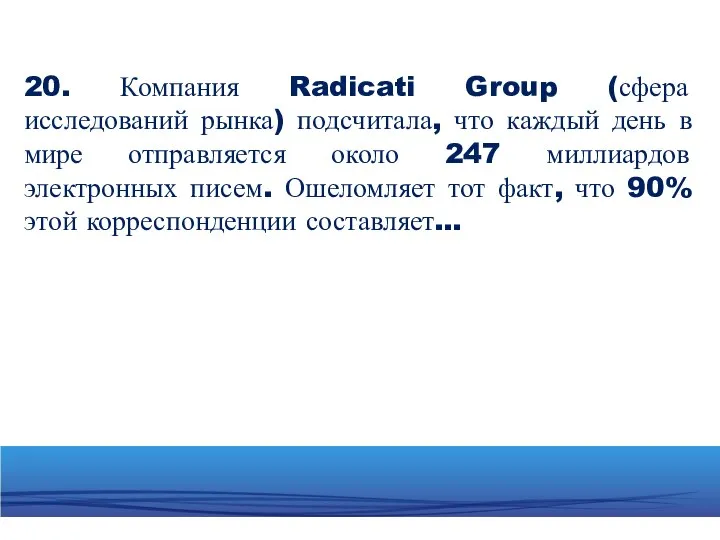 20. Компания Radicati Group (сфера исследований рынка) подсчитала, что каждый день в