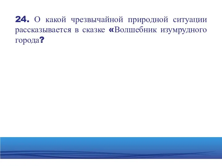 24. О какой чрезвычайной природной ситуации рассказывается в сказке «Волшебник изумрудного города?