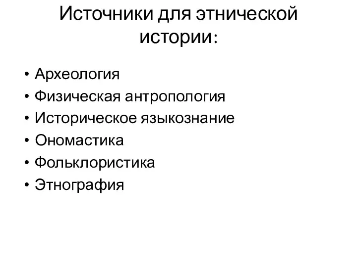 Источники для этнической истории: Археология Физическая антропология Историческое языкознание Ономастика Фольклористика Этнография