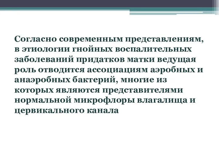 Согласно современным представлениям, в этиологии гнойных воспалительных заболеваний придатков матки ведущая роль