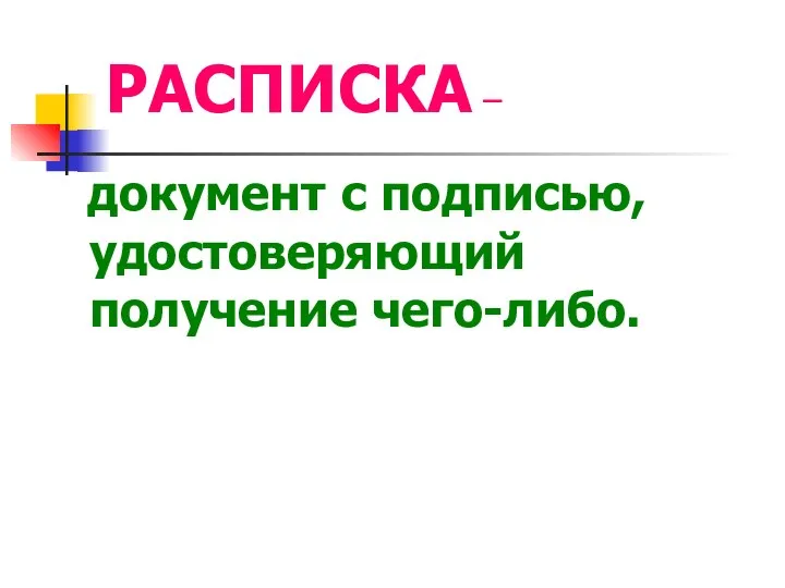 РАСПИСКА – документ с подписью, удостоверяющий получение чего-либо.