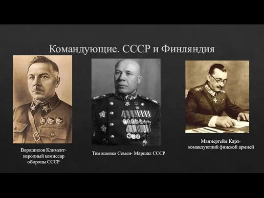 Командующие. СССР и Финляндия Ворошилов Климент-народный комиссар обороны СССР Тимошенко Семен- Маршал